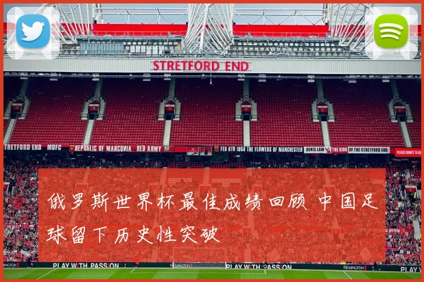 俄罗斯世界杯最佳成绩回顾 中国足球留下历史性突破
