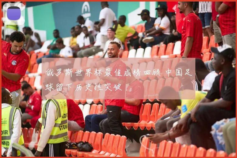 俄罗斯世界杯最佳成绩回顾 中国足球留下历史性突破