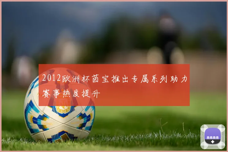 2012欧洲杯茵宝推出专属系列助力赛事热度提升