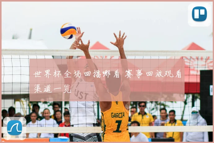 世界杯全场回播哪看 赛事回放观看渠道一览